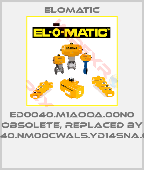 Elomatic-ED0040.M1AOOA.00N0 obsolete, replaced by FD0040.NM00CWALS.YD14SNA.00XX 