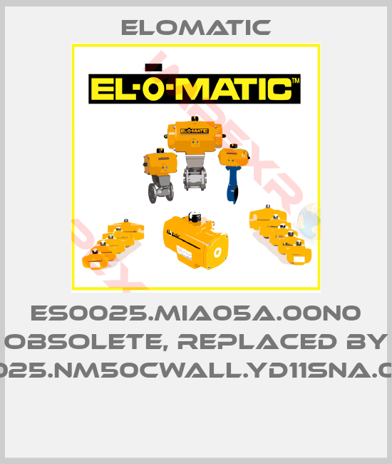 Elomatic-ES0025.MIA05A.00N0 obsolete, replaced by FS0025.NM50CWALL.YD11SNA.00XX 