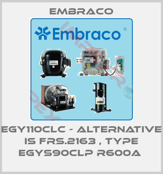 Embraco-EGY110CLC - alternative is FRS.2163 , type EGYS90CLP R600a 