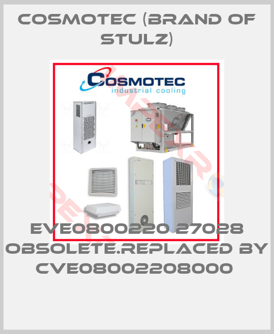 Cosmotec (brand of Stulz)-EVE0800220 27028 obsolete.replaced by CVE08002208000 