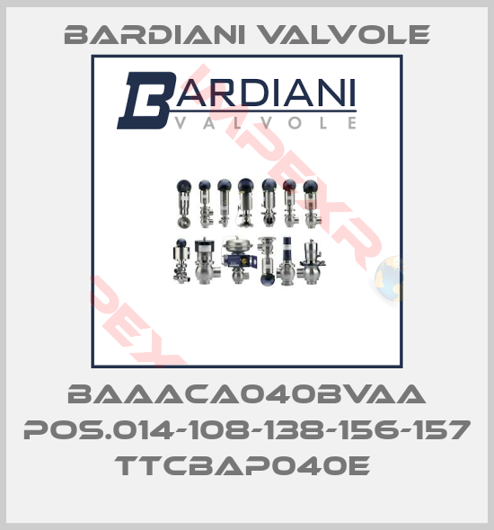 Bardiani Valvole-BAAACA040BVAA Pos.014-108-138-156-157 TTCBAP040E 