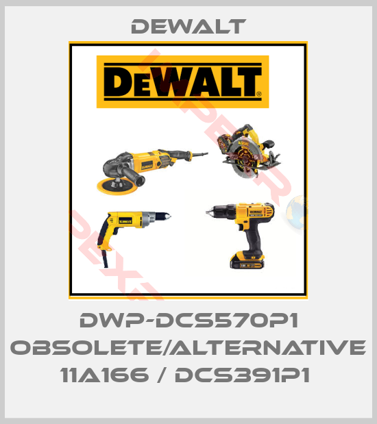 Dewalt-DWP-DCS570P1 obsolete/alternative 11A166 / DCS391P1 