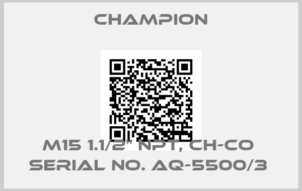 Champion-M15 1.1/2" NPT, CH-CO  SERIAL NO. AQ-5500/3 