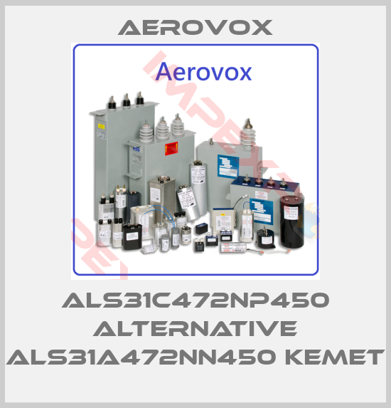 Aerovox-ALS31C472NP450 alternative ALS31A472NN450 Kemet