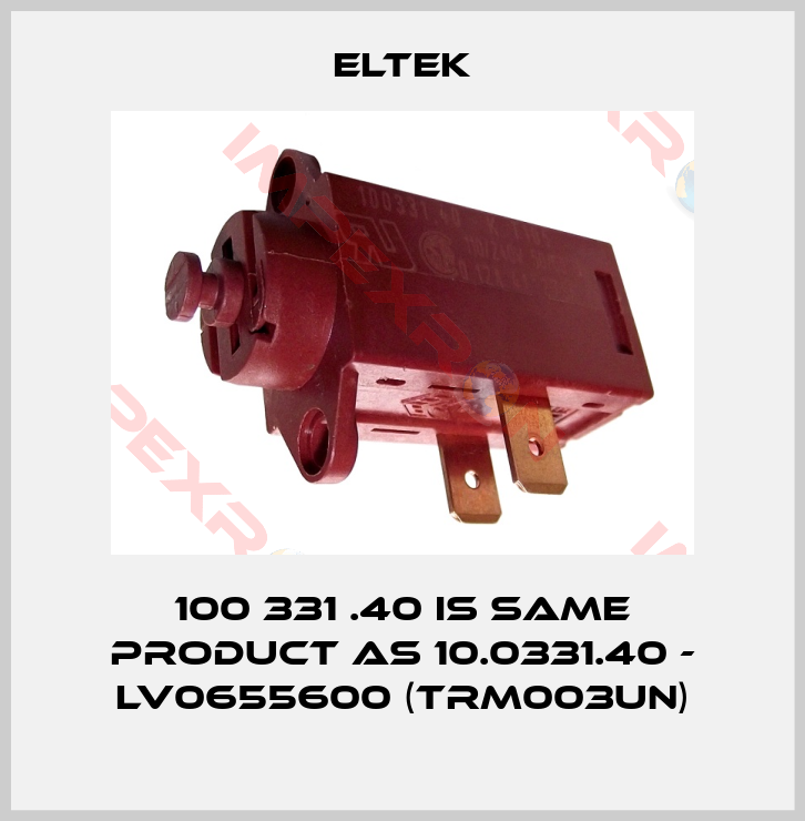Eltek-100 331 .40 is same product as 10.0331.40 - LV0655600 (TRM003UN)
