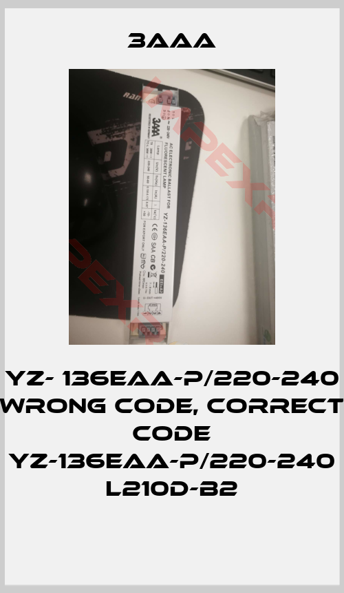 3AAA-YZ- 136EAA-P/220-240 wrong code, correct code YZ-136EAA-P/220-240 L210D-B2