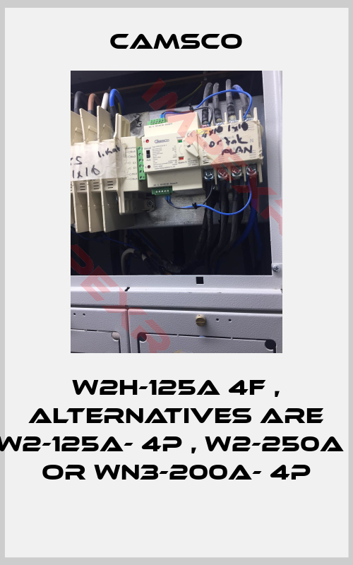 CAMSCO-W2H-125A 4F , alternatives are W2-125A- 4P , W2-250A , or WN3-200A- 4P