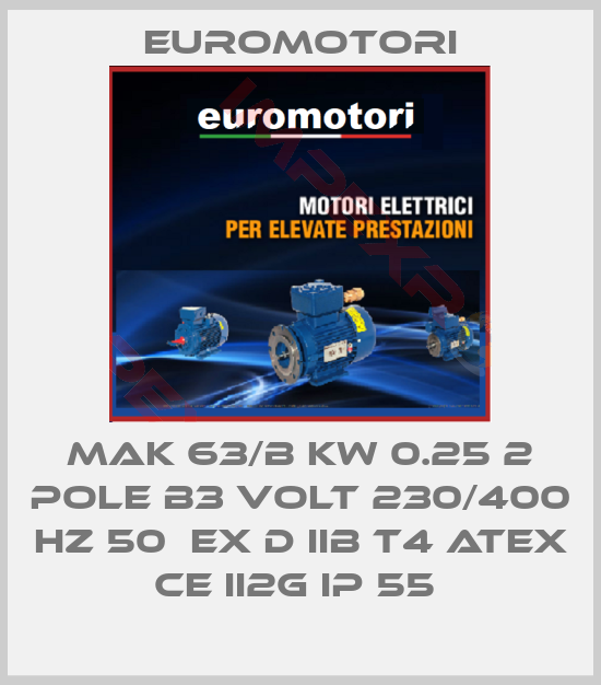 Euromotori-MAK 63/B KW 0.25 2 POLE B3 VOLT 230/400 HZ 50  EX D IIB T4 ATEX CE II2G IP 55 