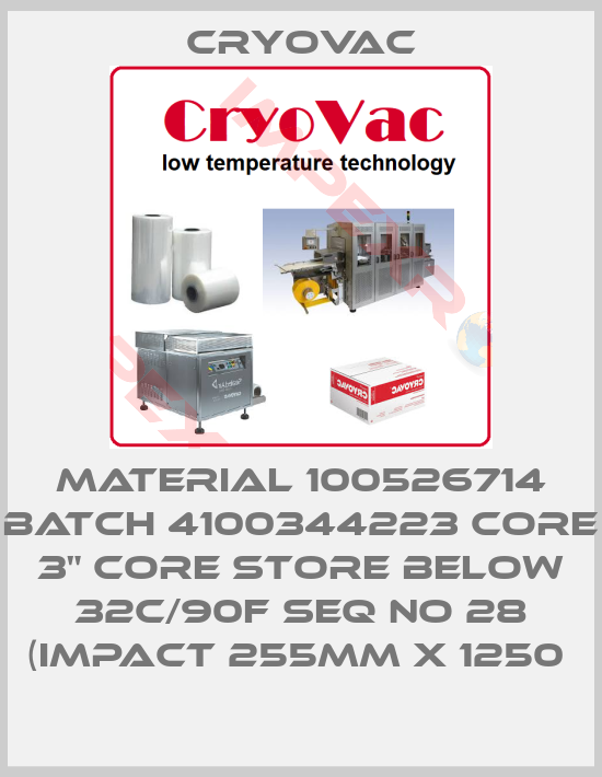 Cryovac-MATERIAL 100526714 BATCH 4100344223 CORE 3" CORE STORE BELOW 32C/90F SEQ NO 28 (IMPACT 255MM X 1250 