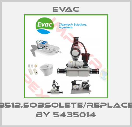 Evac-43512,5obsolete/replaced by 5435014