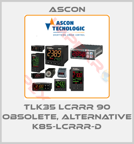 Ascon-TLK35 LCRRR 90 obsolete, alternative K85-LCRRR-D