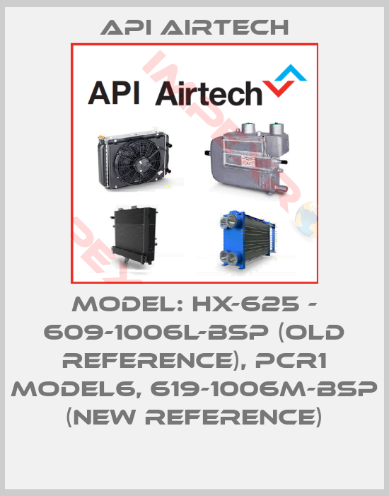 API Airtech-Model: HX-625 - 609-1006L-BSP (old reference), PCR1 Model6, 619-1006M-BSP (new reference)