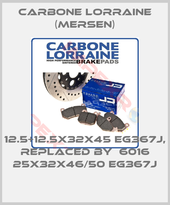 Carbone Lorraine (Mersen)-12.5+12.5x32x45 EG367j, replaced by  6016 25x32x46/50 EG367J