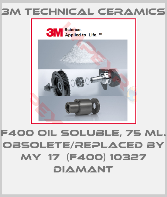 3M Technical Ceramics-F400 oil soluble, 75 ml. obsolete/replaced by My  17  (F400) 10327 DIAMANT
