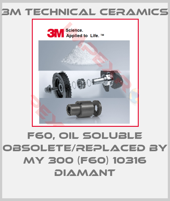 3M Technical Ceramics-F60, oil soluble obsolete/replaced by My 300 (F60) 10316 DIAMANT