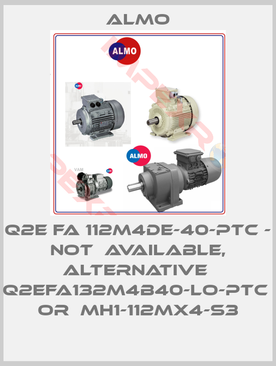 Almo-Q2E FA 112M4DE-40-PTC - not  available, alternative  Q2EFA132M4B40-LO-PTC  or  MH1-112MX4-S3