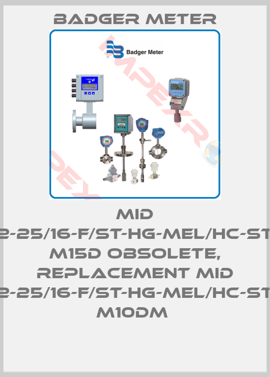 Badger Meter-MID 2-25/16-F/ST-HG-MEL/HC-ST M15D obsolete, replacement MID 2-25/16-F/St-HG-MEL/HC-St M10DM 