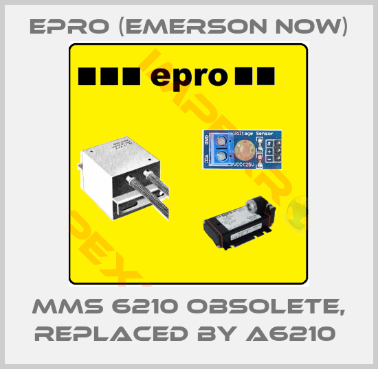 Epro (Emerson now)-MMS 6210 obsolete, replaced by A6210 