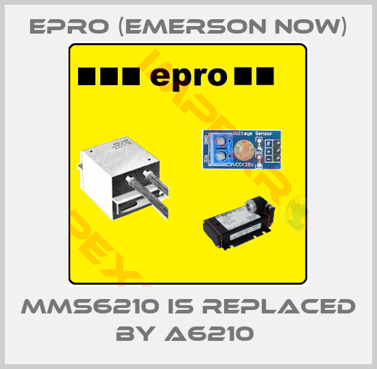 Epro (Emerson now)-MMS6210 IS REPLACED BY A6210 