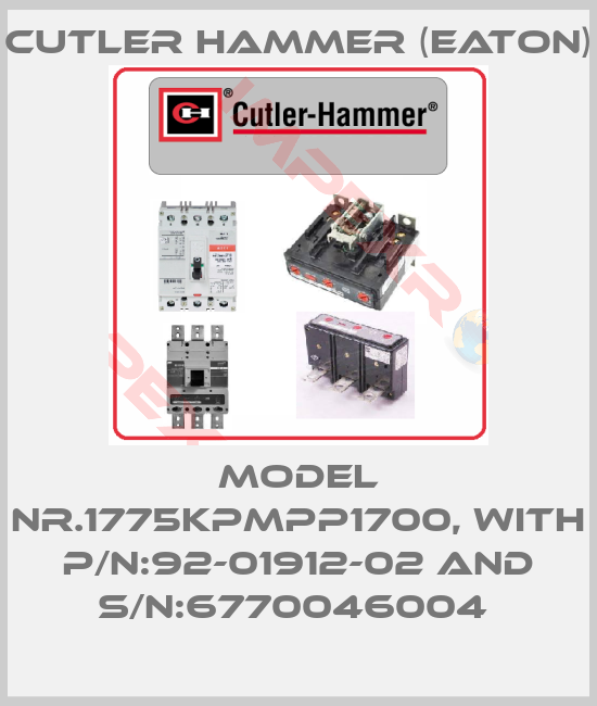 Cutler Hammer (Eaton)-MODEL NR.1775KPMPP1700, WITH P/N:92-01912-02 AND S/N:6770046004 