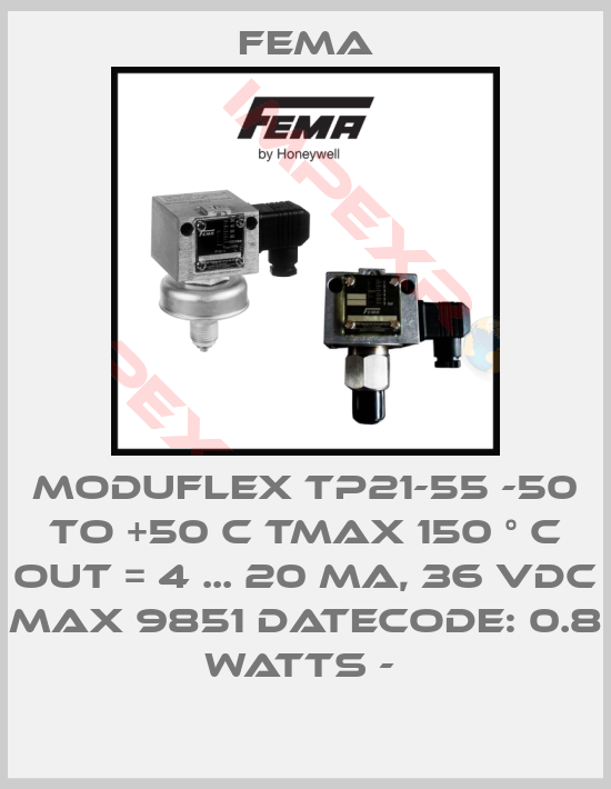 FEMA-MODUFLEX TP21-55 -50 TO +50 C TMAX 150 ° C OUT = 4 ... 20 MA, 36 VDC MAX 9851 DATECODE: 0.8 WATTS - 