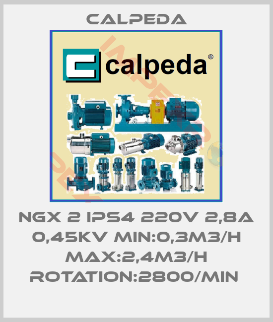 Calpeda-NGX 2 IPS4 220V 2,8A 0,45KV MIN:0,3M3/H MAX:2,4M3/H ROTATION:2800/MIN 