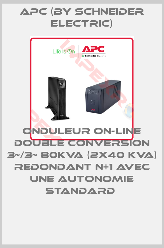 APC (by Schneider Electric)-ONDULEUR ON-LINE DOUBLE CONVERSION 3~/3~ 80KVA (2X40 KVA) REDONDANT N+1 AVEC UNE AUTONOMIE STANDARD 