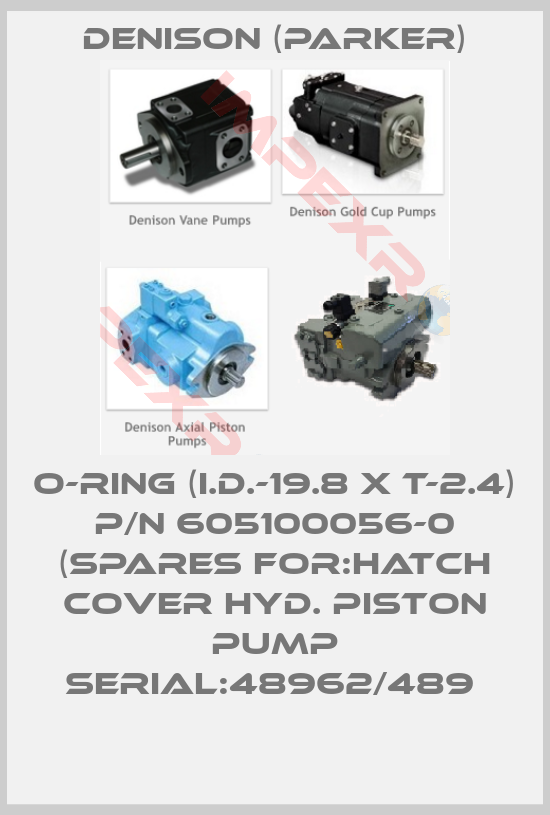 Denison (Parker)-O-RING (I.D.-19.8 X T-2.4) P/N 605100056-0 (SPARES FOR:HATCH COVER HYD. PISTON PUMP SERIAL:48962/489 