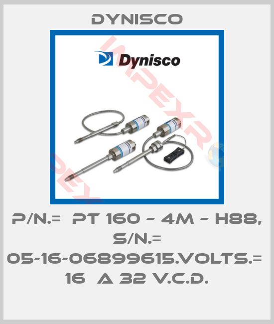 Dynisco-P/N.=  PT 160 – 4M – H88, S/N.= 05-16-06899615.VOLTS.=  16  A 32 V.C.D.