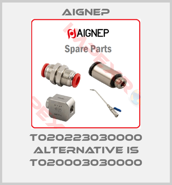 Aignep-T020223030000 alternative is T020003030000