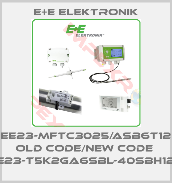 E+E Elektronik-EE23-MFTC3025/ASB6T12 old code/new code  EE23-T5K2GA6SBL-40SBH120