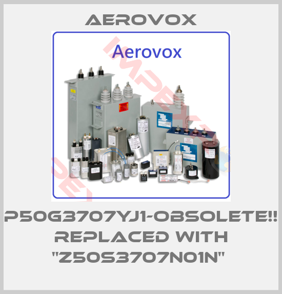 Aerovox-P50G3707YJ1-OBSOLETE!! Replaced with "Z50S3707N01N" 