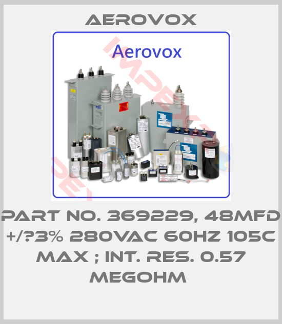 Aerovox-PART NO. 369229, 48MFD +/‐3% 280VAC 60HZ 105C MAX ; INT. RES. 0.57 MEGOHM 