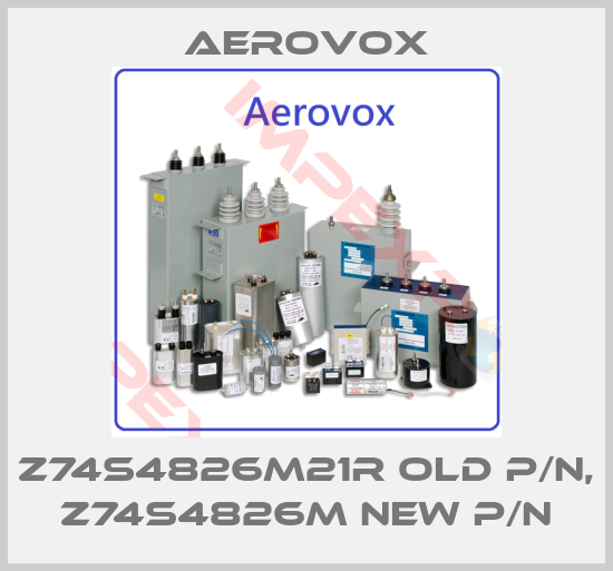 Aerovox-Z74S4826M21R old P/N, Z74S4826M new P/N