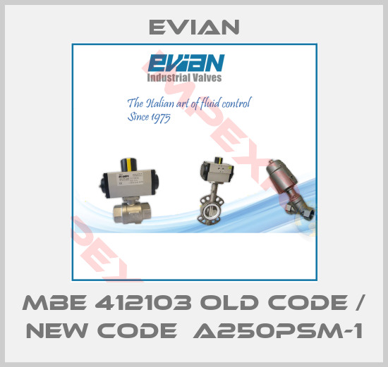 Evian-MBE 412103 old code / new code  A250PSM-1