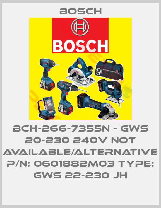 Bosch-BCH-266-7355N - GWS 20-230 240V not available/alternative P/N: 0601882M03 Type: GWS 22-230 JH