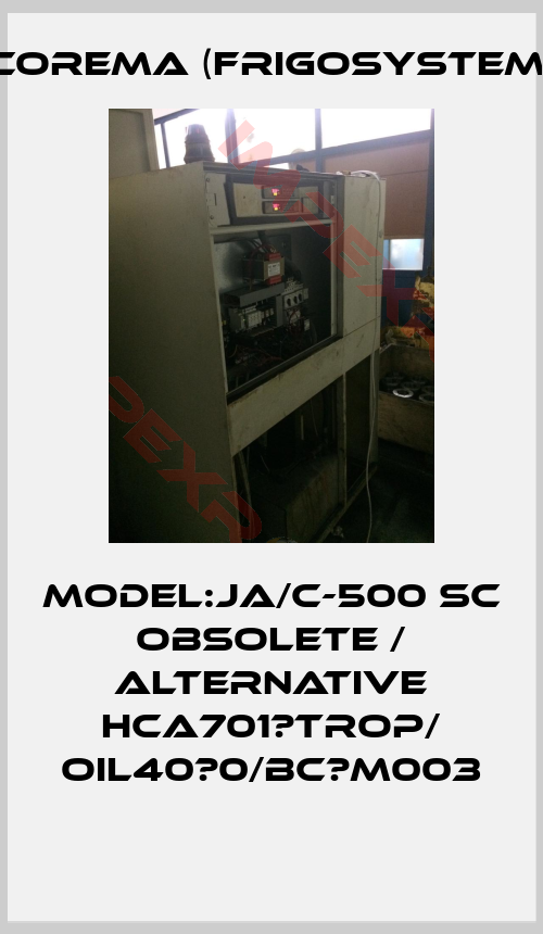 Corema (Frigosystem)-MODEL:JA/C-500 SC obsolete / alternative HCA701‐TROP/ OIL40‐0/BC‐M003