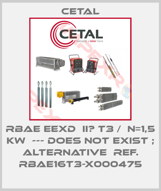 Cetal-RBAE EExd  IIС T3 /  N=1,5 kW  --- does not exist ; alternative  ref. RBAE16T3-X000475