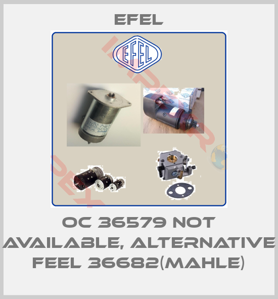 Efel-OC 36579 not available, alternative FEEL 36682(Mahle)