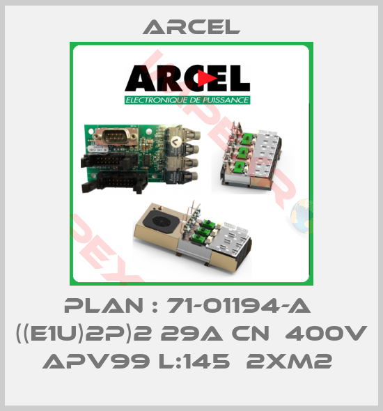 ARCEL-PLAN : 71-01194-A  ((E1U)2P)2 29A CN  400V APV99 L:145  2xM2 