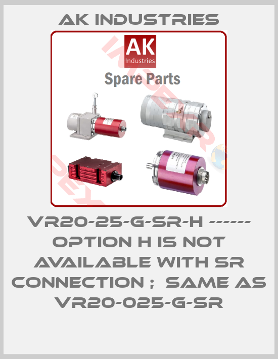 AK INDUSTRIES-VR20-25-G-SR-H ------ Option H is not available with SR connection ;  same as VR20-025-G-SR