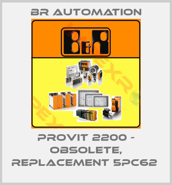 Br Automation-PROVIT 2200 - OBSOLETE, REPLACEMENT 5PC62 
