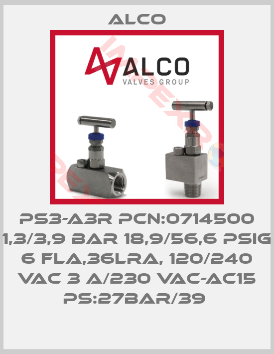Alco-PS3-A3R PCN:0714500 1,3/3,9 BAR 18,9/56,6 PSIG 6 FLA,36LRA, 120/240 VAC 3 A/230 VAC-AC15 PS:27BAR/39 