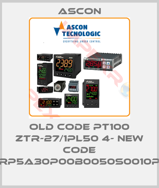 Ascon-old code PT100 ZTR-27/1PL50 4- new code RP5A30P00B0050S0010P