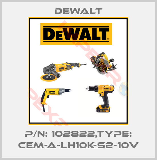 Dewalt-P/N: 102822,Type: CEM-A-LH10K-S2-10V