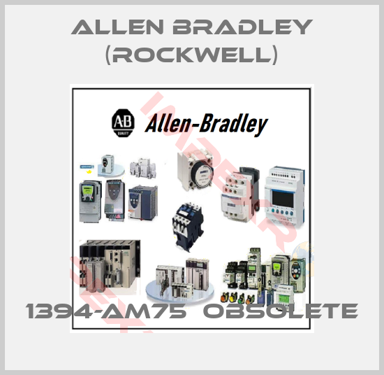 Allen Bradley (Rockwell)-1394-AM75  obsolete