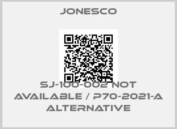 Jonesco-SJ-100-002 not available / P70-2021-A alternative