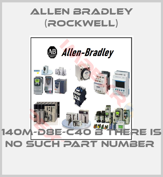 Allen Bradley (Rockwell)-140M-D8E-C40 B THERE IS NO SUCH PART NUMBER 