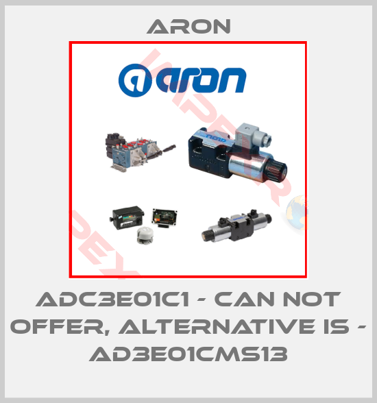 Aron-ADC3E01C1 - can not offer, alternative is - AD3E01CMS13