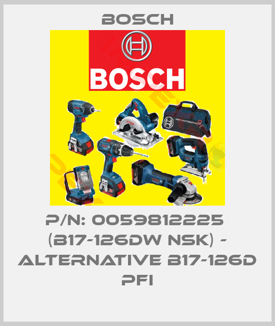 Bosch-P/N: 0059812225  (B17-126DW NSK) - ALTERNATIVE B17-126D PFI